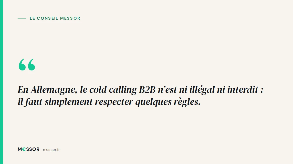 Le conseil Messor : En Allemagne, le cold calling B2B n’est ni illégal ni interdit : il faut simplement respecter quelques règles.