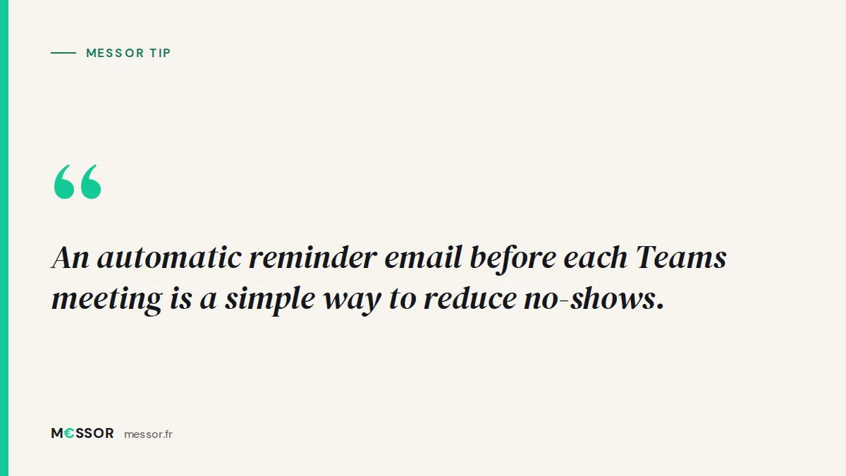 Messor tip: An automatic reminder email before each Teams meeting is a simple way to reduce no-shows.