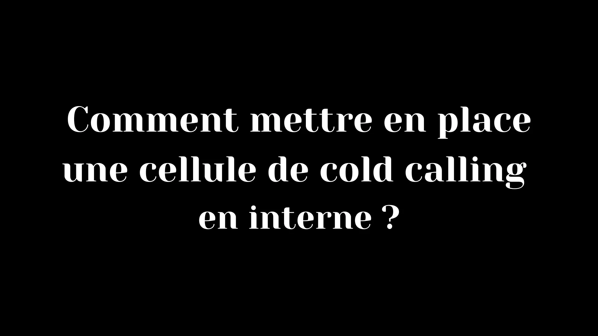 Comment mettre en place une cellule de cold calling en interne ?